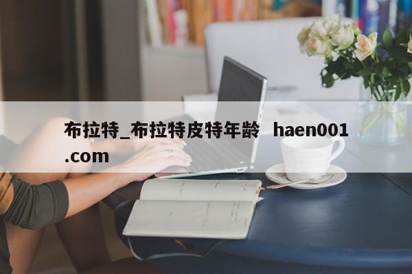 布拉特_布拉特皮特年龄  haen001.com