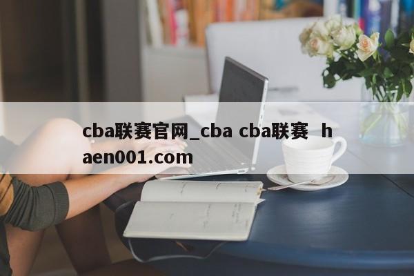 cba联赛官网_cba cba联赛  haen001.com