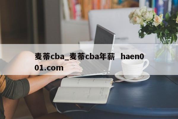 麦蒂cba_麦蒂cba年薪 haen001.com