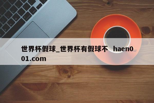 世界杯假球_世界杯有假球不 haen001.com