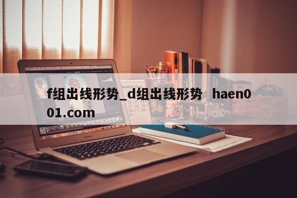 f组出线形势_d组出线形势 haen001.com