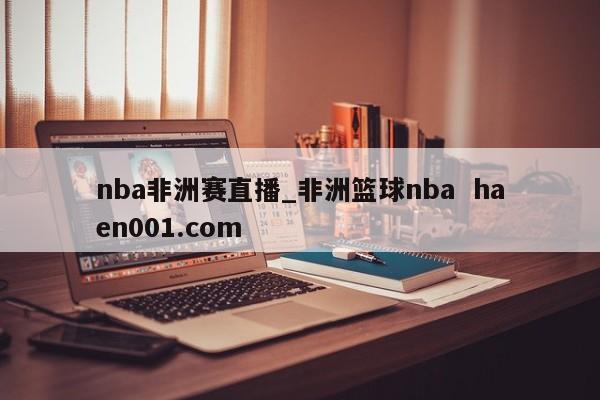 nba非洲赛直播_非洲篮球nba haen001.com