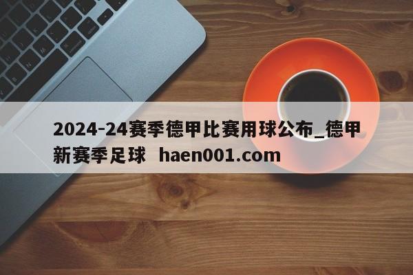 2024-24赛季德甲比赛用球公布_德甲新赛季足球 haen001.com