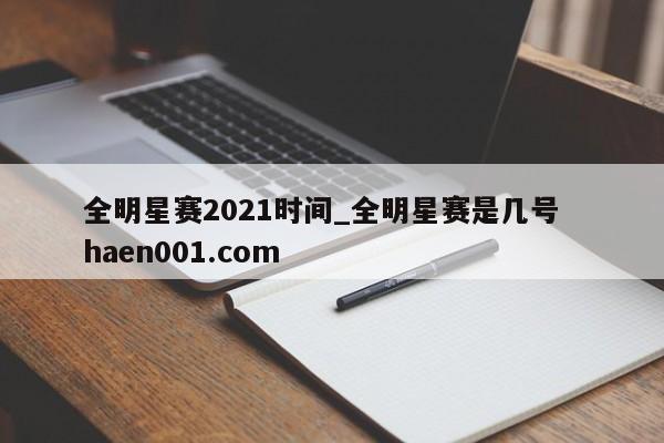 全明星赛2021时间_全明星赛是几号  haen001.com