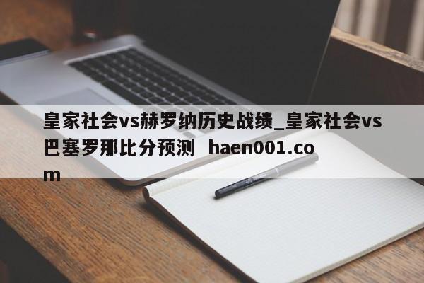 皇家社会vs赫罗纳历史战绩_皇家社会vs巴塞罗那比分预测  haen001.com