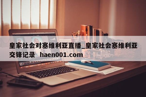 皇家社会对塞维利亚直播_皇家社会塞维利亚交锋记录 haen001.com